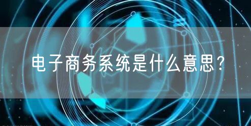 电子商务系统是什么意思?