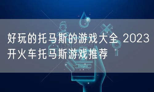好玩的托马斯的游戏大全 2023开火车托马斯游戏推荐