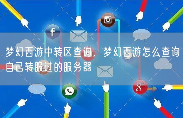 梦幻西游中转区查询，梦幻西游怎么查询自己转服过的服务器