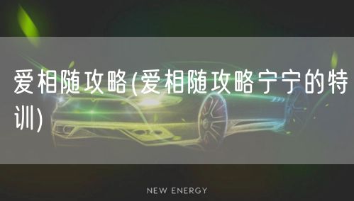 爱相随攻略(爱相随攻略宁宁的特训)