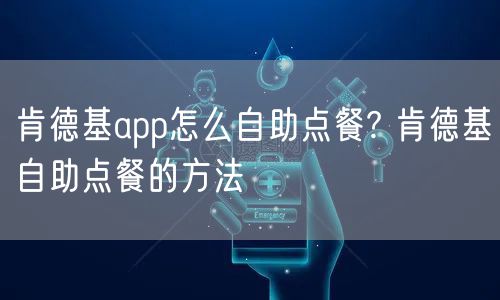 肯德基app怎么自助点餐? 肯德基自助点餐的方法