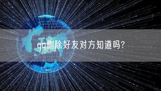 qq删除好友对方知道吗?