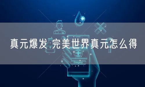 真元爆发 完美世界真元怎么得