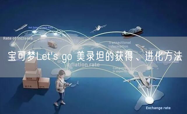 宝可梦Let's go 美录坦的获得、进化方法