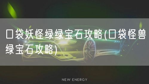 口袋妖怪绿绿宝石攻略(口袋怪兽绿宝石攻略)