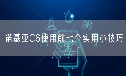 诺基亚C6使用前七个实用小技巧