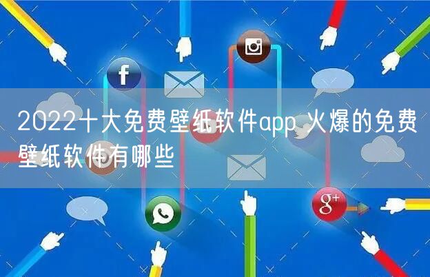 2022十大免费壁纸软件app 火爆的免费壁纸软件有哪些