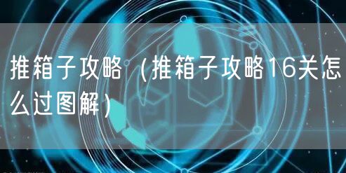 推箱子攻略（推箱子攻略16关怎么过图解）