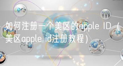 如何注册一个美区的apple ID（美区apple id注册教程）