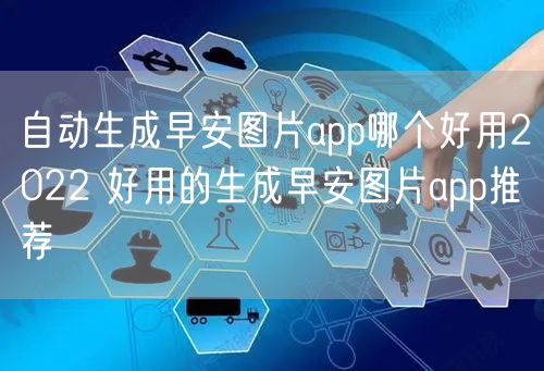 自动生成早安图片app哪个好用2022 好用的生成早安图片app推荐