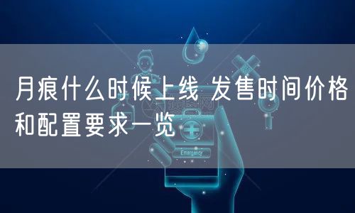 月痕什么时候上线 发售时间价格和配置要求一览