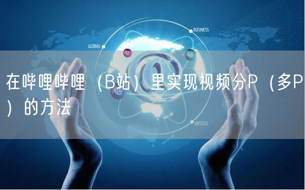 在哔哩哔哩（B站）里实现视频分P（多P）的方法