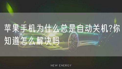苹果手机为什么总是自动关机?你知道怎么解决吗