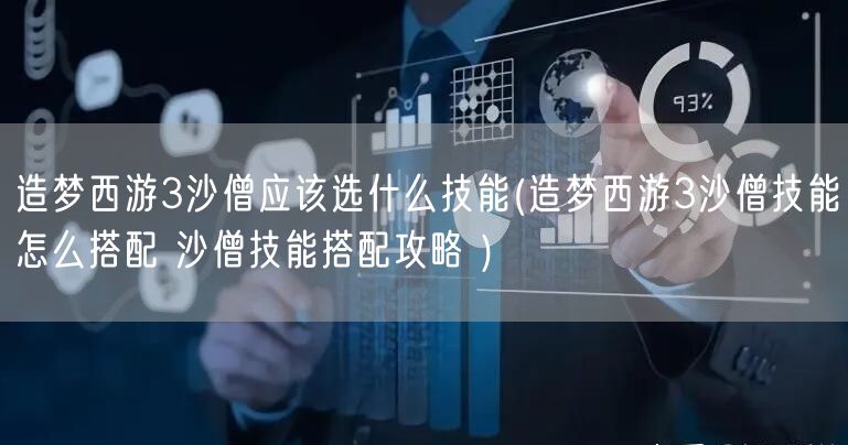 造梦西游3沙僧应该选什么技能(造梦西游3沙僧技能怎么搭配 沙僧技能搭配攻略 )