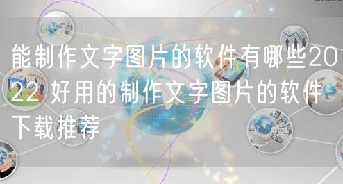 能制作文字图片的软件有哪些2022 好用的制作文字图片的软件下载推荐
