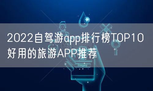 2022自驾游app排行榜TOP10 好用的旅游APP推荐