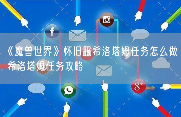 《魔兽世界》怀旧服希洛塔姆任务怎么做 希洛塔姆任务攻略