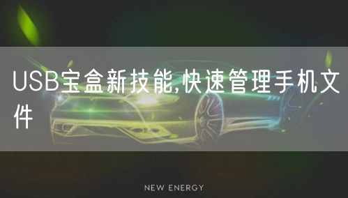 USB宝盒新技能,快速管理手机文件