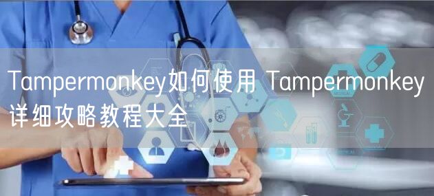 Tampermonkey如何使用 Tampermonkey详细攻略教程大全
