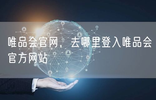 唯品会官网,去哪里登入唯品会官方网站