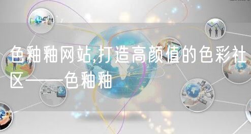 色釉釉网站,打造高颜值的色彩社区——色釉釉