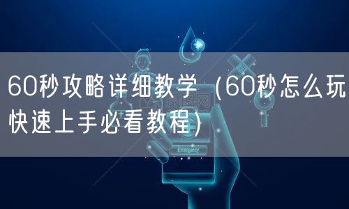 60秒攻略详细教学（60秒怎么玩快速上手必看教程）