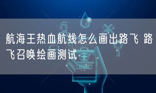 航海王热血航线怎么画出路飞 路飞召唤绘画测试