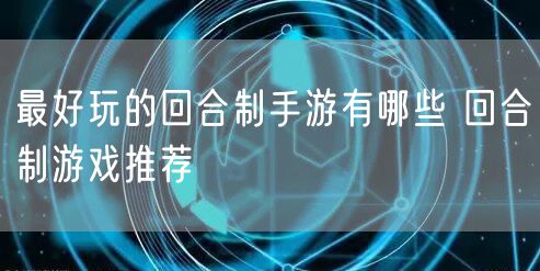 最好玩的回合制手游有哪些 回合制游戏推荐