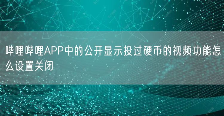 哔哩哔哩APP中的公开显示投过硬币的视频功能怎么设置关闭