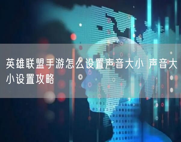 英雄联盟手游怎么设置声音大小 声音大小设置攻略