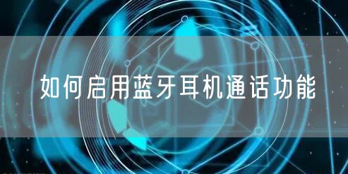 如何启用蓝牙耳机通话功能