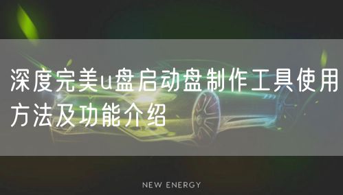 深度完美u盘启动盘制作工具使用方法及功能介绍