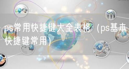 ps常用快捷键大全表格(ps基本快捷键常用)