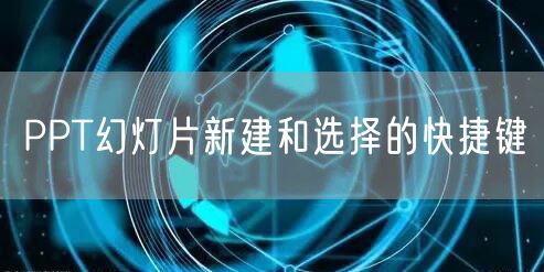 PPT幻灯片新建和选择的快捷键