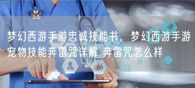 梦幻西游手游忠诚技能书,梦幻西游手游宠物技能奔雷咒详解 奔雷咒怎么样