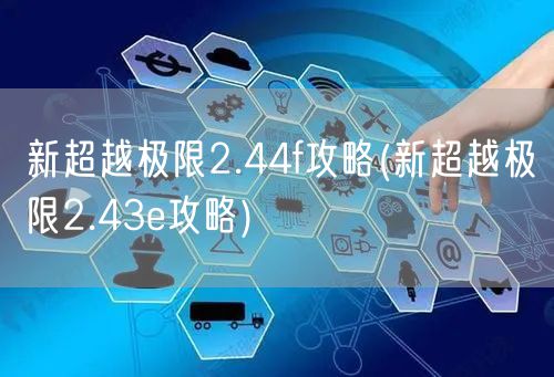 新超越极限2.44f攻略(新超越极限2.43e攻略)
