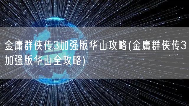 金庸群侠传3加强版华山攻略(金庸群侠传3加强版华山全攻略)