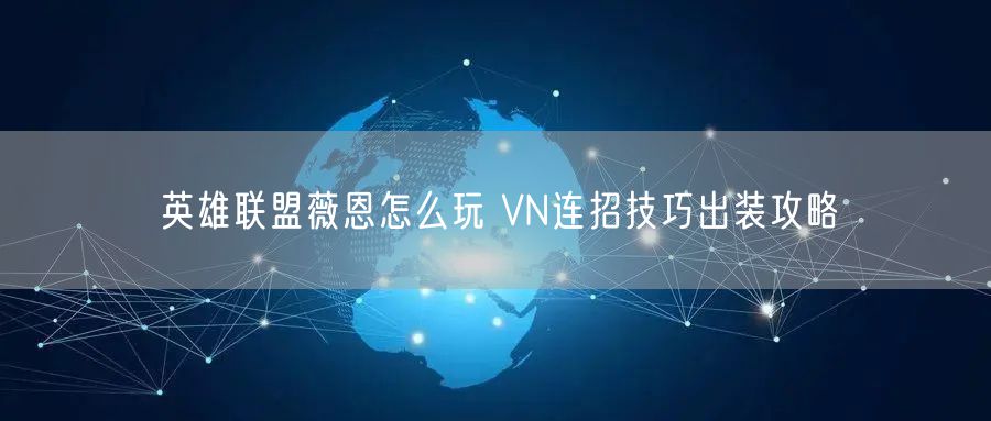 英雄联盟薇恩怎么玩 VN连招技巧出装攻略