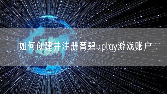 如何创建并注册育碧uplay游戏账户