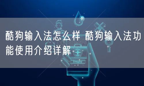 酷狗输入法怎么样 酷狗输入法功能使用介绍详解