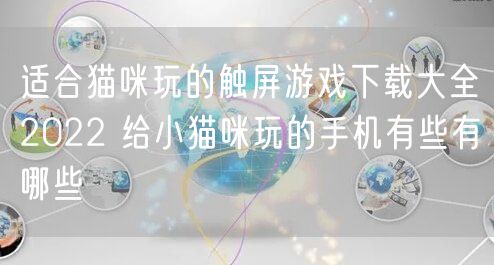 适合猫咪玩的触屏游戏下载大全2022 给小猫咪玩的手机有些有哪些