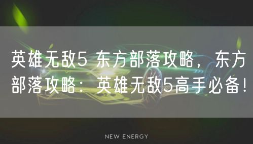 英雄无敌5 东方部落攻略，东方部落攻略：英雄无敌5高手必备！