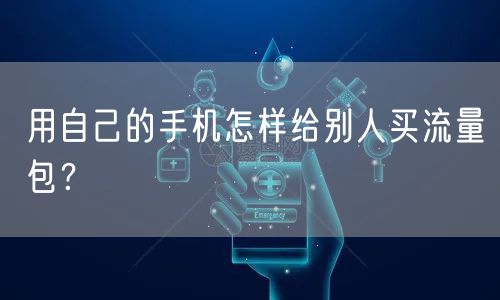 用自己的手机怎样给别人买流量包?