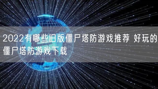 2022有哪些旧版僵尸塔防游戏推荐 好玩的僵尸塔防游戏下载
