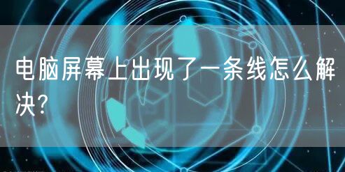 电脑屏幕上出现了一条线怎么解决?