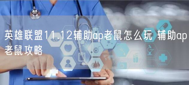 英雄联盟11.12辅助ap老鼠怎么玩 辅助ap老鼠攻略