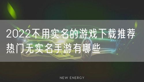 2022不用实名的游戏下载推荐 热门无实名手游有哪些