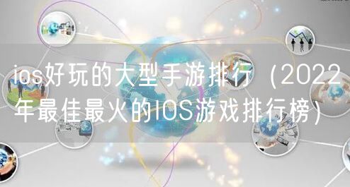 ios好玩的大型手游排行(2022年最佳最火的IOS游戏排行榜)