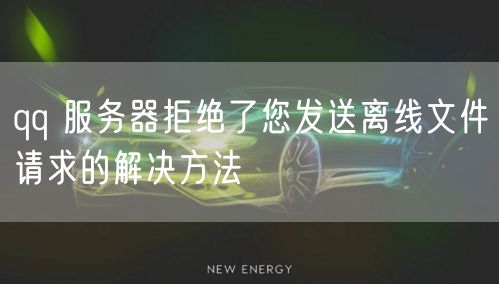 qq 服务器拒绝了您发送离线文件请求的解决方法