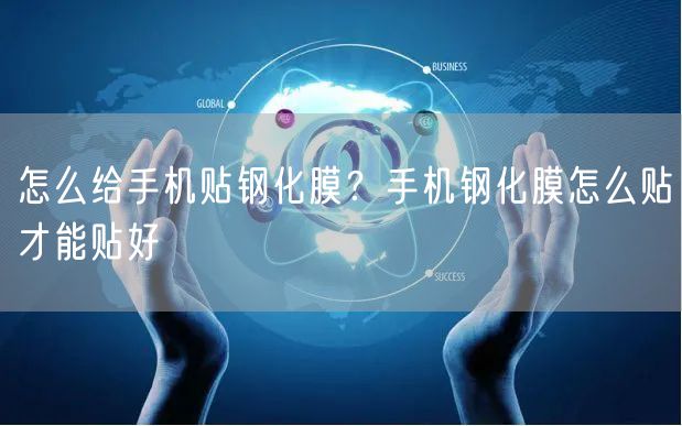 怎么给手机贴钢化膜?手机钢化膜怎么贴才能贴好